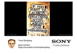 Poster: Eddie Colla                                        (cc) Photo: Thomas Hawk




                      Troed Sångberg

                      gplus.to/troed
                      blogs.sonymobile.com/troedsangberg
       Rev PA1                         2009-03-02   57
 