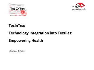 TecInTex:
Technology Integration into Textiles:
Empowering Health

Gerhard Tröster
 