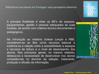 António Pires - Trofa 28 de janeiro 2016
Bibliotecas escolares em Portugal: uma perspetiva histórica
A principal finalidad...