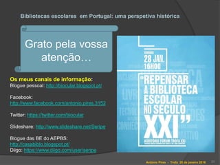 António Pires - Trofa 28 de janeiro 2016
Grato pela
vossa
atenção!
33
Bibliotecas escolares em Portugal: uma perspetiva hi...