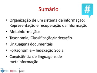 Sumário
• Organização de um sistema de informação;
Representação e recuperação da informação
• Metainformação:
• Taxonomia...