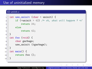Use of uninitialized memory
02-uninit.c
1 int use_uninit (char * uninit) {
2 if (*uninit > 42) /* oh, what will happen ? *...