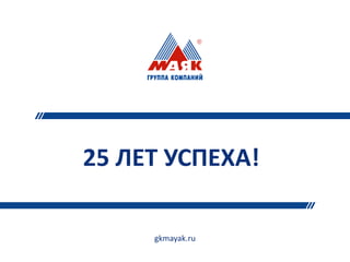 25 ЛЕТ УСПЕХА!
gkmayak.ru
 