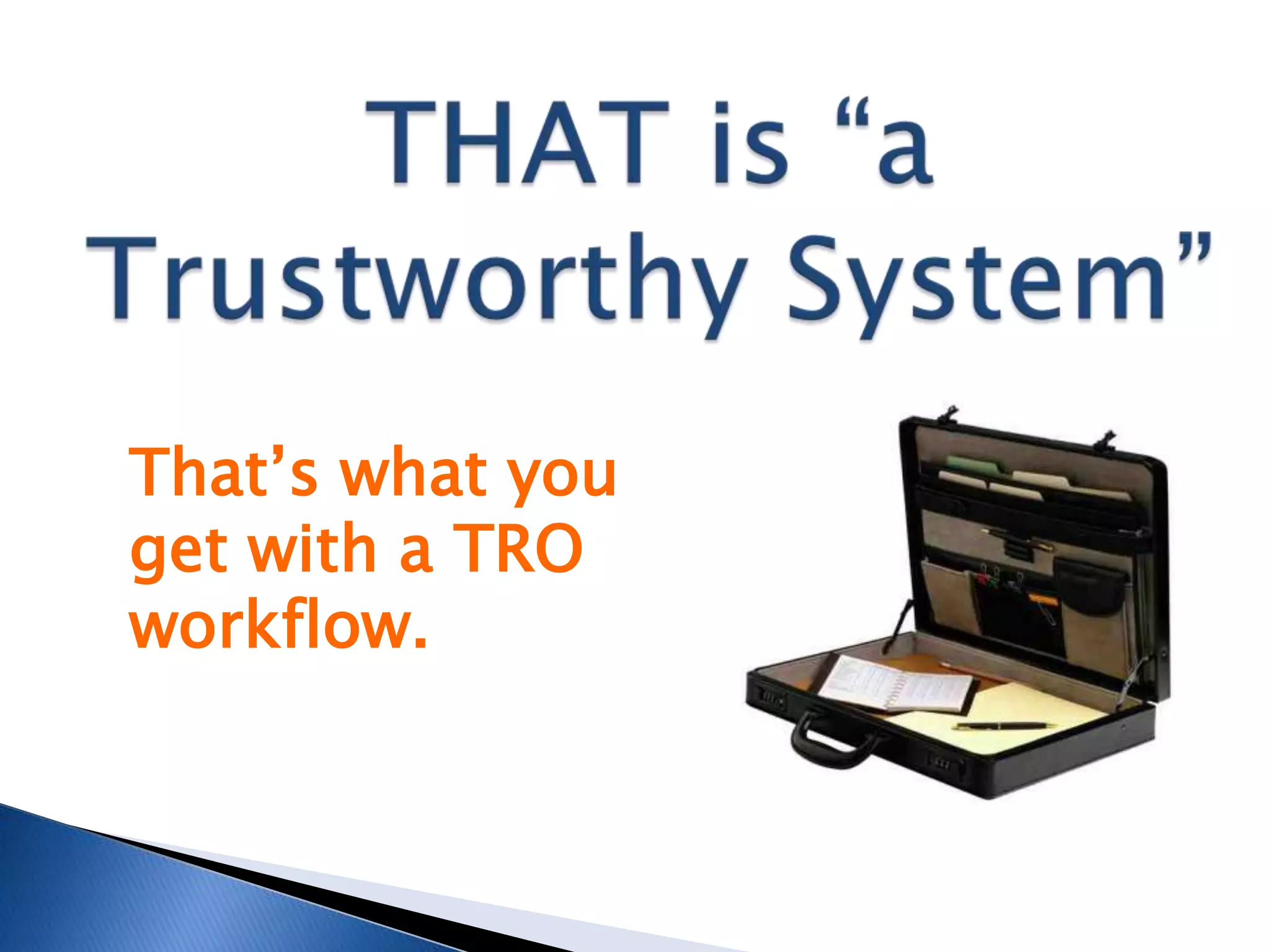 That’s what you
get with a TRO
workflow.
 