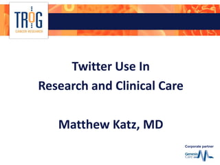 Corporate partner
Twitter Use In
Research and Clinical Care
Matthew Katz, MD
 