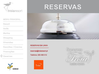 RESERVASMENU PRINCIPALResortGolfeMarinaShoppingDiversõesReuniões / EventosPromoçõesReservasRESERVAS EM LINHAreservas@troiaresort.ptTelefone: 265 499 012
