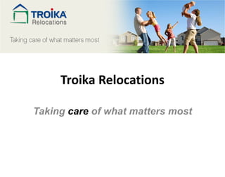 Troika Relocations Taking  care  of what matters most 