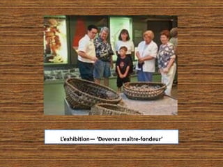 L’exhibition— ‘Devenez maître-fondeur’
