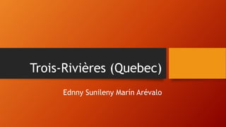 Trois-Rivières (Quebec)
Ednny Sunileny Marín Arévalo
 