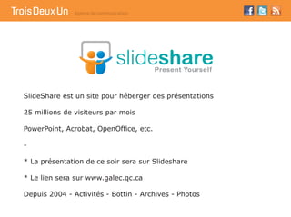 SlideShare est un site pour héberger des présentations

25 millions de visiteurs par mois

PowerPoint, Acrobat, OpenOffice...