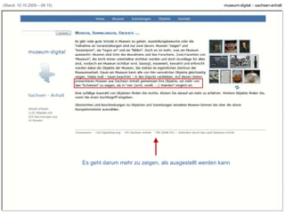 (Stand: 10.10.2009 – 08:15) Es geht darum mehr zu zeigen, als ausgestellt werden kann [Beispiel: www.museum-digital.de/san] 