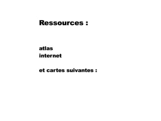 Ressources :
atlas
internet
et cartes suivantes :