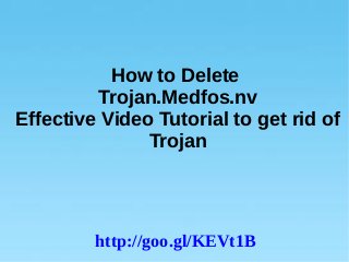 How to Delete
Trojan.Medfos.nv
Effective Video Tutorial to get rid of
Trojan
http://goo.gl/KEVt1B
 