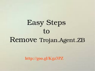 Easy Steps 
to 
Remove Trojan.Agent.ZB
http://goo.gl/Kgz3PZ
 

 