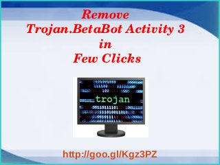 Remove 
Trojan.BetaBot Activity 3 
in 
Few Clicks

http://goo.gl/Kgz3PZ

 