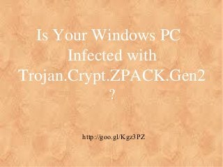 Is Your Windows PC
Infected with
Trojan.Crypt.ZPACK.Gen2
?

http://goo.gl/Kgz3PZ

 