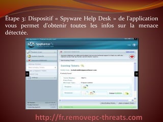 Étape 3: Dispositif « Spyware Help Desk » de l'application
vous permet d'obtenir toutes les infos sur la menace
détectée.
 