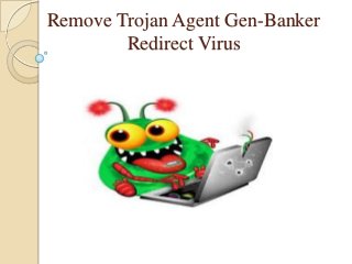 Remove Trojan Agent Gen-Banker
Redirect Virus

 
