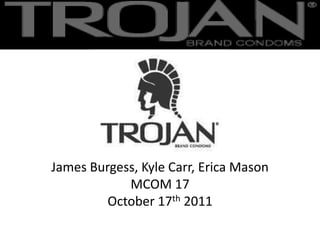 James Burgess, Kyle Carr, Erica Mason
            MCOM 17
         October 17th 2011
 