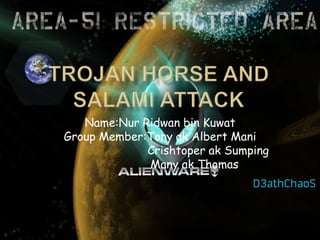 Trojan Horse And Salami Attack Name:NurRidwan bin Kuwat Group Member:Tonyak Albert Mani CrishtoperakSumping                     Many ak Thomas 