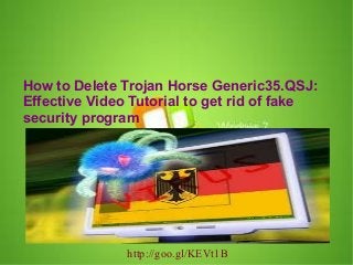 How to Delete Trojan Horse Generic35.QSJ:
Effective Video Tutorial to get rid of fake
security program

http://goo.gl/KEVt1B

 