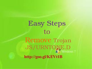 Easy Steps 
to 
Remove Trojan 
JS/URNTONE.D

http://goo.gl/KEVt1B
 

 