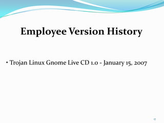 Employee Version History

• Trojan Linux Gnome Live CD 1.0 - January 15, 2007




                                                      17
 