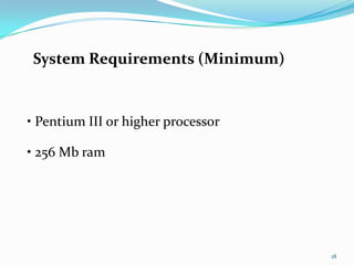 System Requirements (Minimum)


• Pentium III or higher processor

• 256 Mb ram




                                    18
 