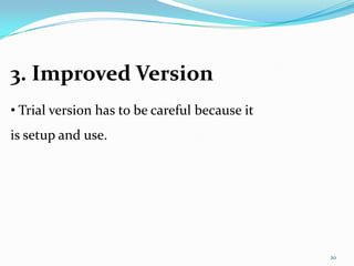 3. Improved Version
• Trial version has to be careful because it
is setup and use.




                                               20
 