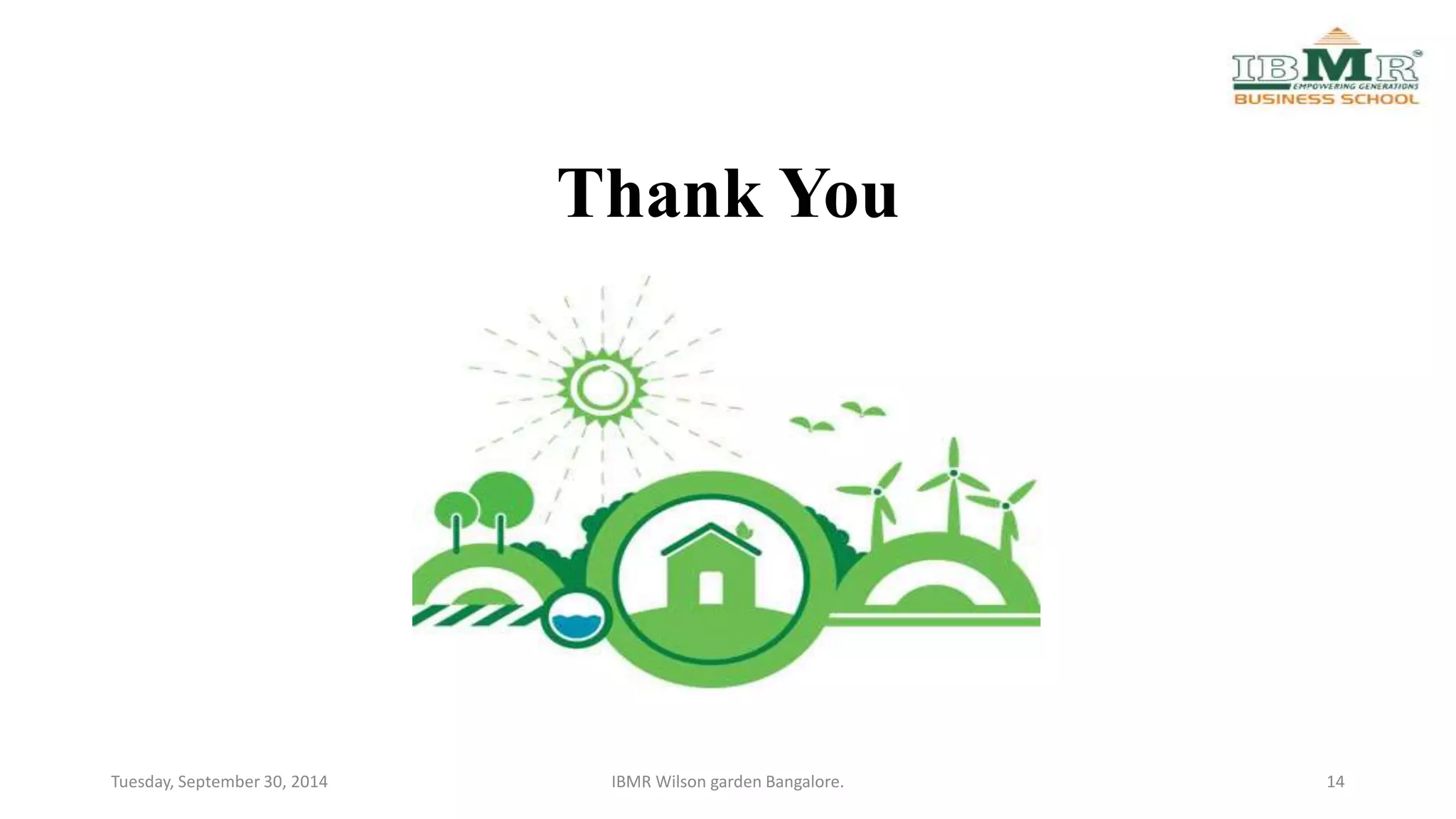 Thank You 
Tuesday, September 30, 2014 IBMR Wilson garden Bangalore. 14 
