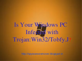 Is Your Windows PC
     Infected with
Trojan:Win32/Tobfy.J?

   http://spywaresremover.blogspot.in
 