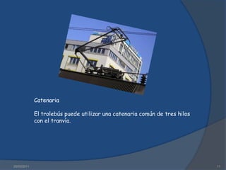 Se puede incorporar una batería o un motor térmico convencional para permitir una mayor versatilidad.16/03/20118InterruptoresLos interruptores de línea aérea del trolebús son una parte estándar del equipo en los lugares en donde una línea del trolebús bifurca o ramifica en dos.