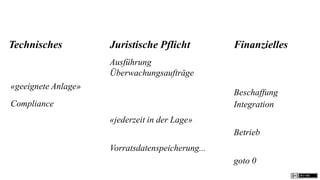 Technisches          Juristische Pflicht          Finanzielles
                     Ausführung
                     Überwachungsaufträge
«geeignete Anlage»
                                                  Beschaffung
Compliance                                        Integration
                     «jederzeit in der Lage»
                                                  Betrieb
                     Vorratsdatenspeicherung...
                                                  goto 0
 