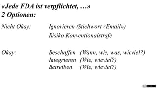 «Jede FDA ist verpflichtet, …»
2 Optionen:
Nicht Okay:    Ignorieren (Stichwort «Email»)
               Risiko Konventionalstrafe

Okay:          Beschaffen (Wann, wie, was, wieviel?)
               Integrieren (Wie, wieviel?)
               Betreiben (Wie, wieviel?)
 