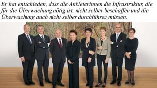 Er hat entschieden, dass die Anbieterinnen die Infrastruktur, die
für die Überwachung nötig ist, nicht selber beschaffen und die
Überwachung auch nicht selber durchführen müssen.
 
