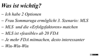 Was ist wichtig?
 Ich habe 2 Optionen
 Frau Sommaruga ermöglicht 3. Szenario: MLS
 MLS und die «Erfolgsfaktoren» matchen
 MLS ist «feasible» ab 20 FDA
 Je mehr FDA mitmachen, desto interessanter
 Win-Win-Win
 