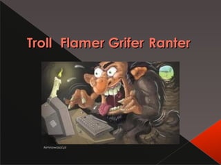 Troll Flamer Grifer Ranter




  Mmnowasol.pl
 