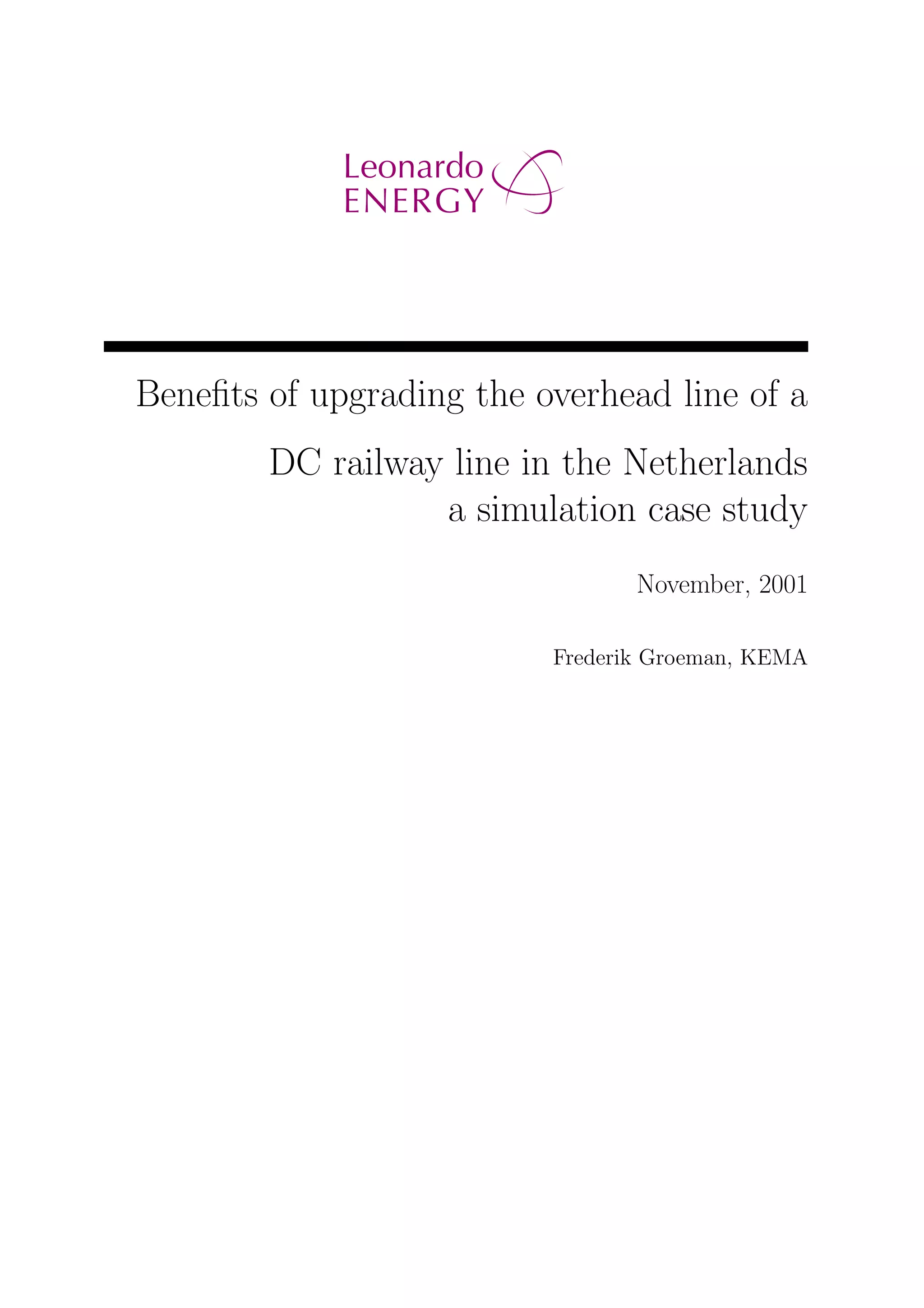 Beneﬁts of upgrading the overhead line of a
DC railway line in the Netherlands
a simulation case study
November, 2001
Frederik Groeman, KEMA
 