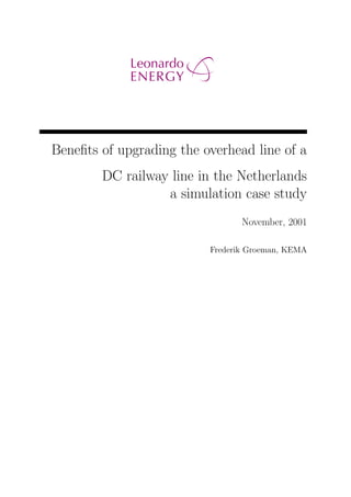 Beneﬁts of upgrading the overhead line of a
DC railway line in the Netherlands
a simulation case study
November, 2001
Frederik Groeman, KEMA
 