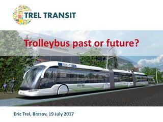 Trolleybus past or future?
Eric Trel, Brasov, 19 July 2017
 