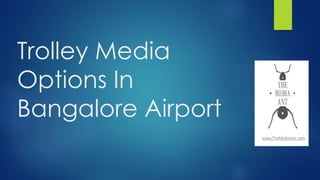 Trolley Media
Options In
Bangalore Airport
 