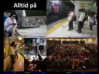 Alltid på



                                          CC BY-NC-ND Some rights reserved by tÃ¶          CC BY-SA Some rights reserved by ElCapitanBSC




CC Some rights reserved by Steve Rhodes    CC BY-NC-SA Some rights reserved by tuija   CC BY-NC Some rights reserved by Quang Minh (YILKA)
 