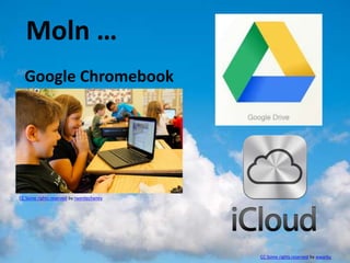 Moln …
  Google Chromebook




CC Some rights reserved by rwentechaney




                                          CC Some rights reserved by wwarby
 