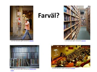 Farväl?


CC BY-NC-SA Some rights reserved by Gilmoth                                    CC BY-SA Some rights reserved by balise42




                                                        CC BY-NC-ND Some rights reserved by ismaSan
CC BY-NC-SA Some rights reserved by Phoenix Dark-
Knight
 