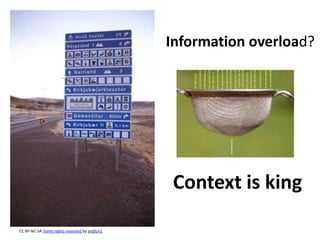 Information overload?




                                               Context is king

CC BY-NC-SA Some rights reserved by andlun1
 