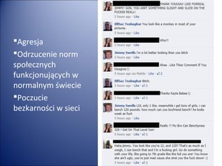 Agresja
Odrzucenie norm
społecznych
funkcjonujących w
normalnym świecie
Poczucie
bezkarności w sieci
 