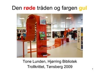 Den  røde  tråden og fargen  gul Tone Lunden, Hjørring Bibliotek Trollkrittet, Tønsberg 2009 