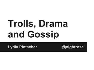 Trolls, Drama
and Gossip
Lydia Pintscher   @nightrose
 