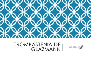 TROMBASTENIA DE
GLAZMANN
1
 