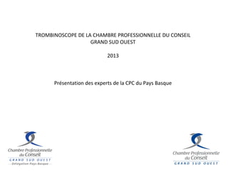 TROMBINOSCOPE DE LA CHAMBRE PROFESSIONNELLE DU CONSEIL
GRAND SUD OUEST
2013
Présentation des experts de la CPC du Pays Basque
 
